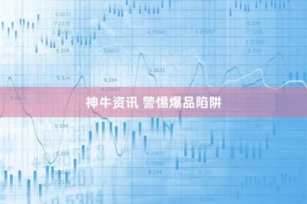 神牛资讯 警惕爆品陷阱